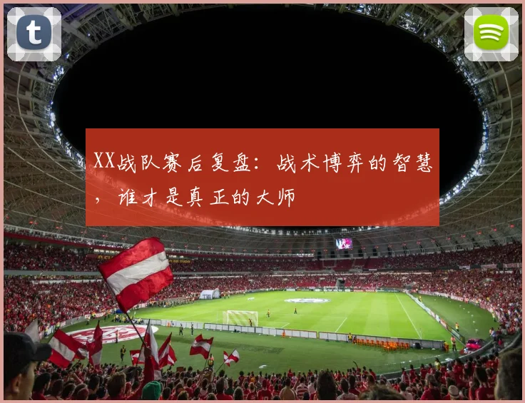 XX战队赛后复盘:战术博弈的智慧,谁才是真正的大师