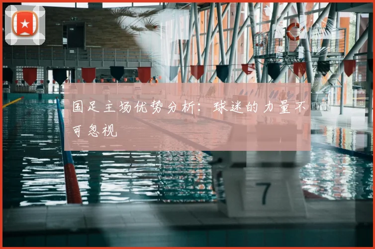 国足主场优势分析：球迷的力量不可忽视